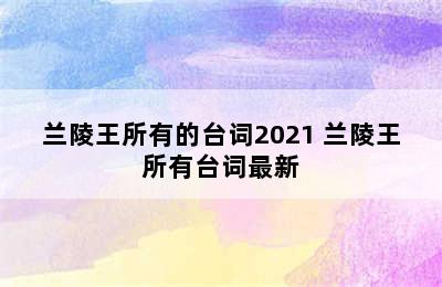 兰陵王所有的台词2021 兰陵王所有台词最新